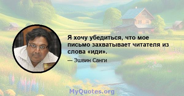 Я хочу убедиться, что мое письмо захватывает читателя из слова «иди».