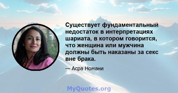 Существует фундаментальный недостаток в интерпретациях шариата, в котором говорится, что женщина или мужчина должны быть наказаны за секс вне брака.