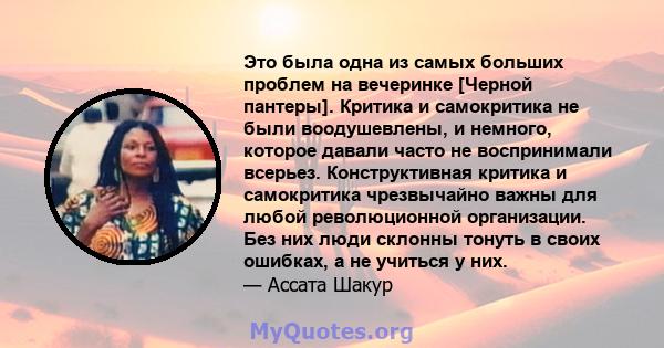 Это была одна из самых больших проблем на вечеринке [Черной пантеры]. Критика и самокритика не были воодушевлены, и немного, которое давали часто не воспринимали всерьез. Конструктивная критика и самокритика чрезвычайно 