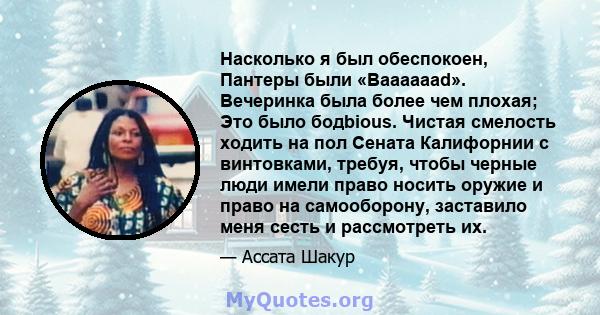 Насколько я был обеспокоен, Пантеры были «Baaaaaad». Вечеринка была более чем плохая; Это было бодbious. Чистая смелость ходить на пол Сената Калифорнии с винтовками, требуя, чтобы черные люди имели право носить оружие