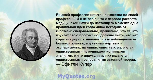 В нашей профессии ничего не известно по своей профессии; И я не верю, что с первого рассвета медицинской науки до настоящего момента одна правильная идея когда -либо исходила от гипотезы: следовательно, правильно, что