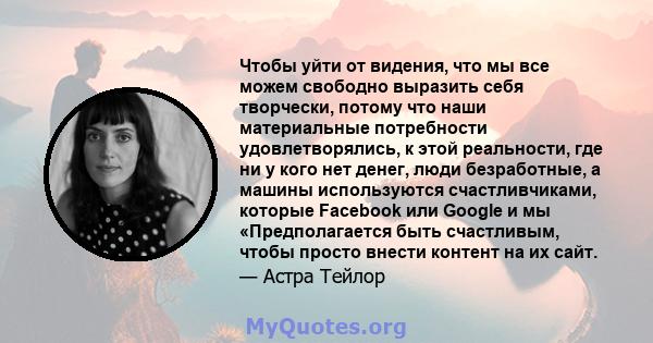 Чтобы уйти от видения, что мы все можем свободно выразить себя творчески, потому что наши материальные потребности удовлетворялись, к этой реальности, где ни у кого нет денег, люди безработные, а машины используются