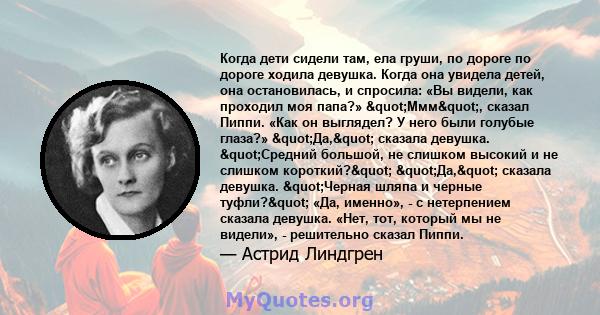 Когда дети сидели там, ела груши, по дороге по дороге ходила девушка. Когда она увидела детей, она остановилась, и спросила: «Вы видели, как проходил моя папа?» "Ммм", сказал Пиппи. «Как он выглядел? У него