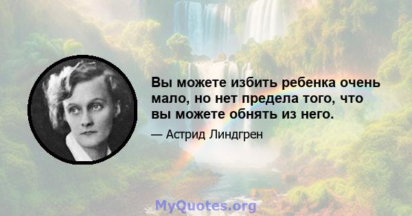 Вы можете избить ребенка очень мало, но нет предела того, что вы можете обнять из него.