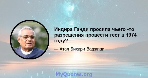 Индира Ганди просила чьего -то разрешения провести тест в 1974 году?