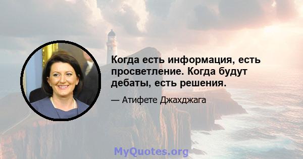 Когда есть информация, есть просветление. Когда будут дебаты, есть решения.