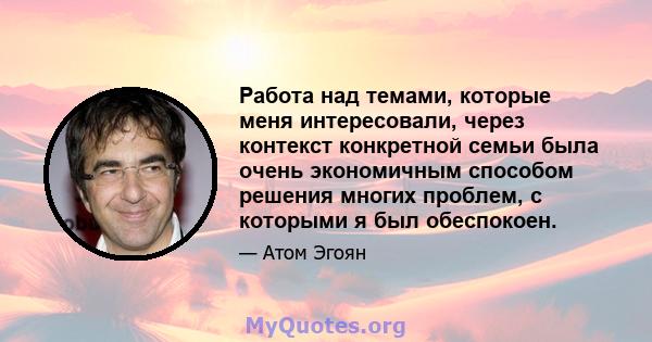 Работа над темами, которые меня интересовали, через контекст конкретной семьи была очень экономичным способом решения многих проблем, с которыми я был обеспокоен.