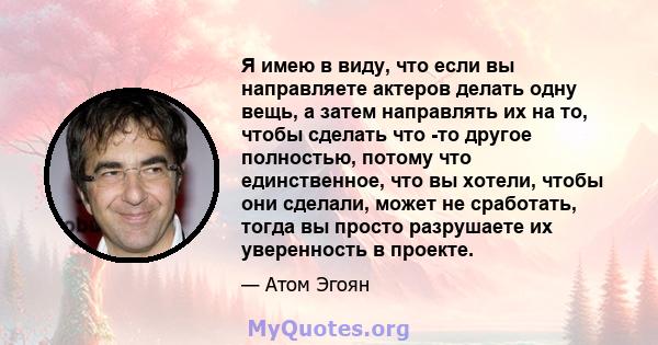 Я имею в виду, что если вы направляете актеров делать одну вещь, а затем направлять их на то, чтобы сделать что -то другое полностью, потому что единственное, что вы хотели, чтобы они сделали, может не сработать, тогда