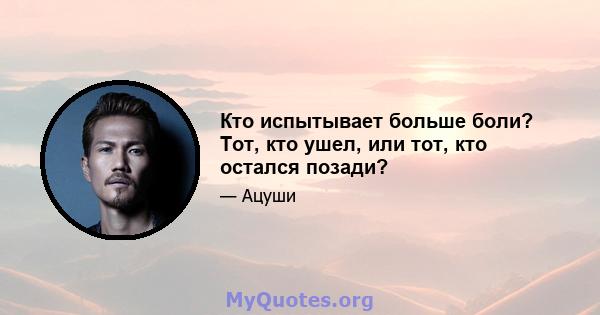 Кто испытывает больше боли? Тот, кто ушел, или тот, кто остался позади?