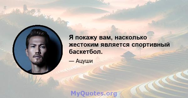 Я покажу вам, насколько жестоким является спортивный баскетбол.