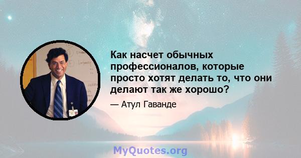 Как насчет обычных профессионалов, которые просто хотят делать то, что они делают так же хорошо?