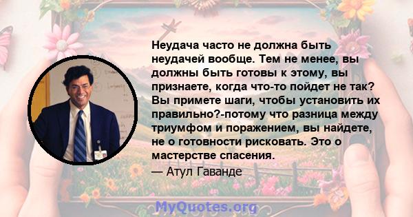 Неудача часто не должна быть неудачей вообще. Тем не менее, вы должны быть готовы к этому, вы признаете, когда что-то пойдет не так? Вы примете шаги, чтобы установить их правильно?-потому что разница между триумфом и