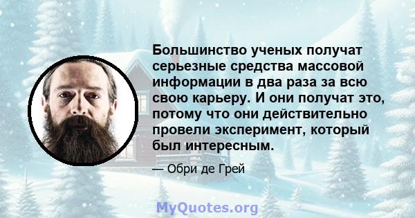 Большинство ученых получат серьезные средства массовой информации в два раза за всю свою карьеру. И они получат это, потому что они действительно провели эксперимент, который был интересным.