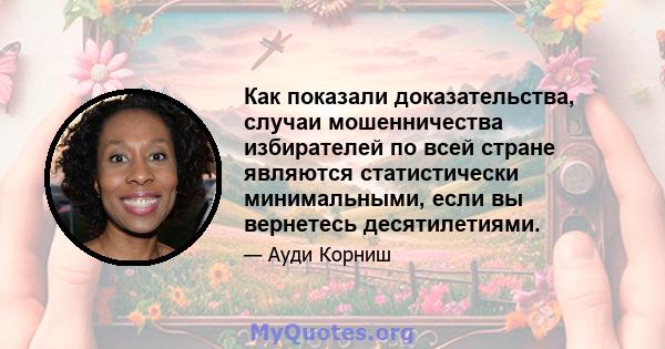 Как показали доказательства, случаи мошенничества избирателей по всей стране являются статистически минимальными, если вы вернетесь десятилетиями.