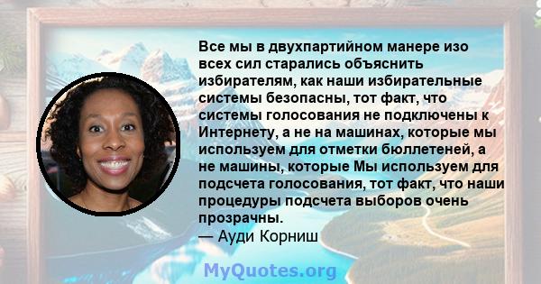 Все мы в двухпартийном манере изо всех сил старались объяснить избирателям, как наши избирательные системы безопасны, тот факт, что системы голосования не подключены к Интернету, а не на машинах, которые мы используем