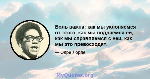 Боль важна: как мы уклоняемся от этого, как мы поддаемся ей, как мы справляемся с ней, как мы это превосходят.