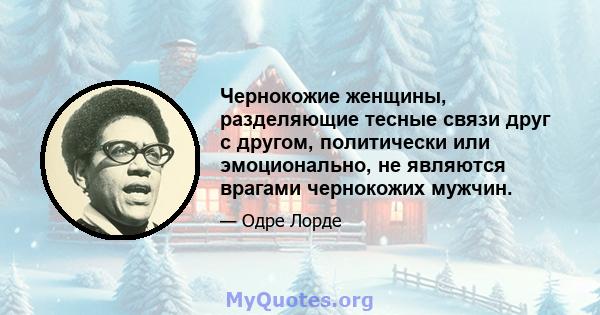 Чернокожие женщины, разделяющие тесные связи друг с другом, политически или эмоционально, не являются врагами чернокожих мужчин.