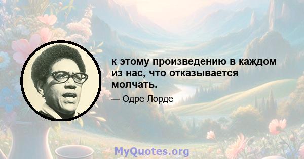 к этому произведению в каждом из нас, что отказывается молчать.