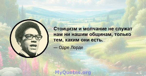 Стоицизм и молчание не служат нам ни нашим общинам, только тем, каким они есть.