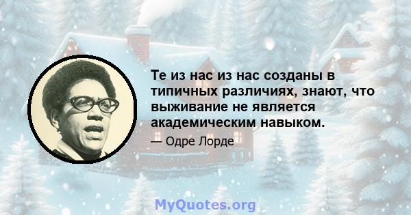 Те из нас из нас созданы в типичных различиях, знают, что выживание не является академическим навыком.