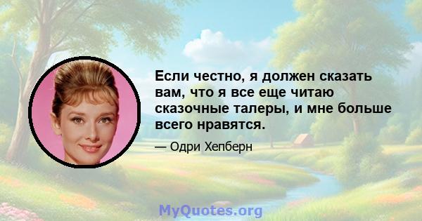 Если честно, я должен сказать вам, что я все еще читаю сказочные талеры, и мне больше всего нравятся.