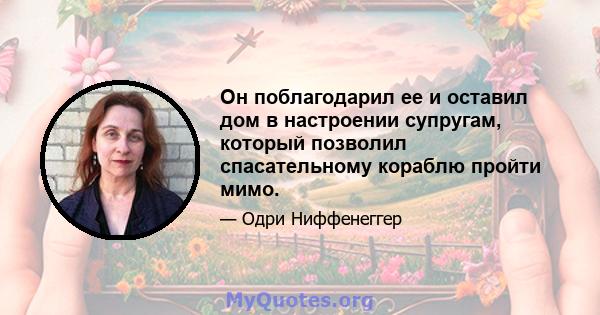 Он поблагодарил ее и оставил дом в настроении супругам, который позволил спасательному кораблю пройти мимо.