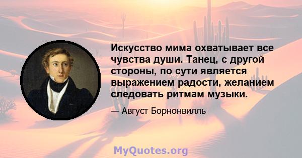 Искусство мима охватывает все чувства души. Танец, с другой стороны, по сути является выражением радости, желанием следовать ритмам музыки.