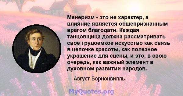 Манеризм - это не характер, а влияние является общепризнанным врагом благодати. Каждая танцовщица должна рассматривать свое трудоемкое искусство как связь в цепочке красоты, как полезное украшение для сцены, и это, в