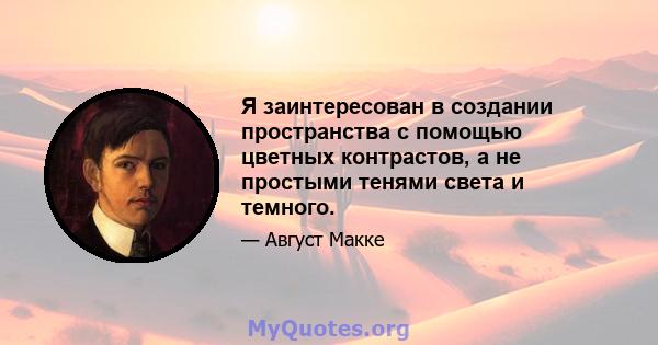 Я заинтересован в создании пространства с помощью цветных контрастов, а не простыми тенями света и темного.