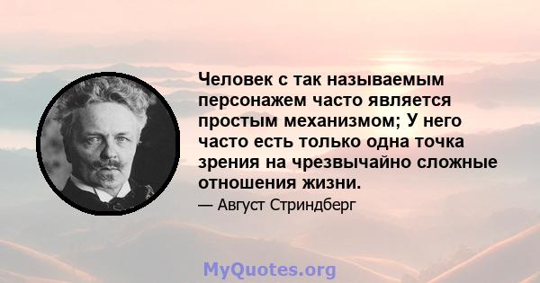 Человек с так называемым персонажем часто является простым механизмом; У него часто есть только одна точка зрения на чрезвычайно сложные отношения жизни.