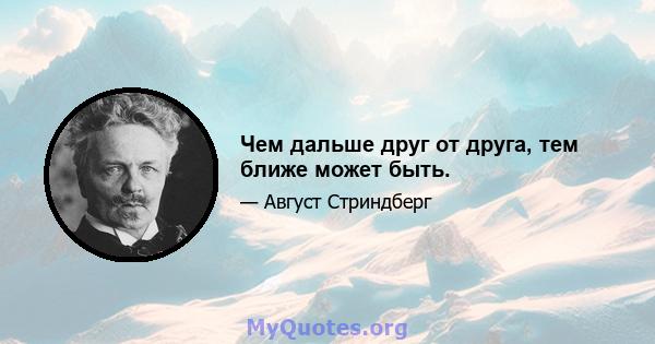 Чем дальше друг от друга, тем ближе может быть.