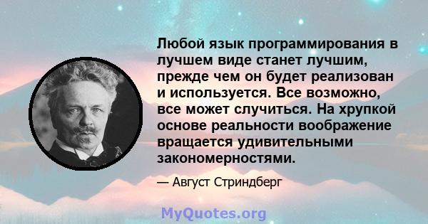 Любой язык программирования в лучшем виде станет лучшим, прежде чем он будет реализован и используется. Все возможно, все может случиться. На хрупкой основе реальности воображение вращается удивительными