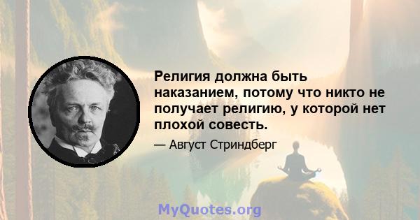 Религия должна быть наказанием, потому что никто не получает религию, у которой нет плохой совесть.