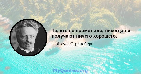 Те, кто не примет зло, никогда не получают ничего хорошего.