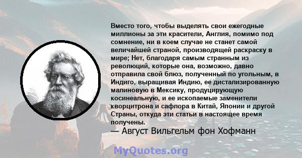 Вместо того, чтобы выделять свои ежегодные миллионы за эти красители, Англия, помимо под сомнение, ни в коем случае не станет самой величайшей страной, производящей раскраску в мире; Нет, благодаря самым странным из