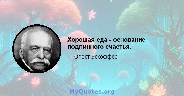 Хорошая еда - основание подлинного счастья.