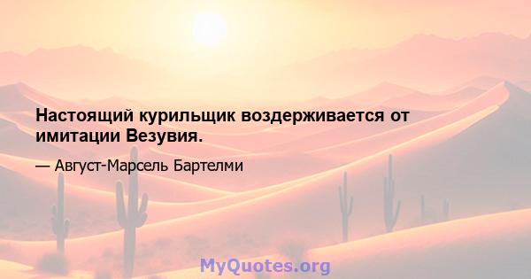 Настоящий курильщик воздерживается от имитации Везувия.