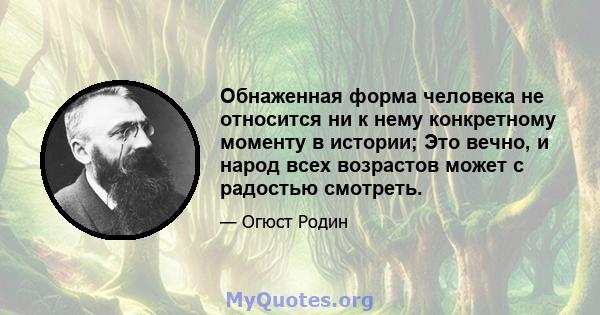 Обнаженная форма человека не относится ни к нему конкретному моменту в истории; Это вечно, и народ всех возрастов может с радостью смотреть.