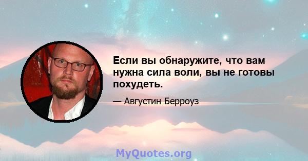 Если вы обнаружите, что вам нужна сила воли, вы не готовы похудеть.