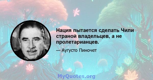 Нация пытается сделать Чили страной владельцев, а не пролетарианцев.