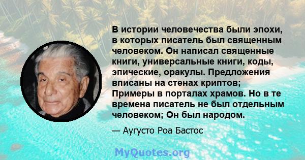 В истории человечества были эпохи, в которых писатель был священным человеком. Он написал священные книги, универсальные книги, коды, эпические, оракулы. Предложения вписаны на стенах криптов; Примеры в порталах храмов. 