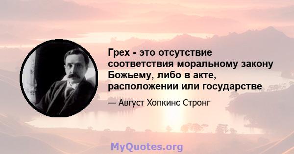 Грех - это отсутствие соответствия моральному закону Божьему, либо в акте, расположении или государстве