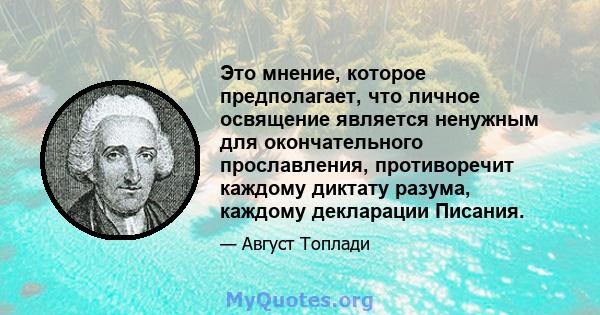 Это мнение, которое предполагает, что личное освящение является ненужным для окончательного прославления, противоречит каждому диктату разума, каждому декларации Писания.