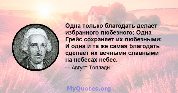 Одна только благодать делает избранного любезного; Одна Грейс сохраняет их любезными; И одна и та же самая благодать сделает их вечными славными на небесах небес.