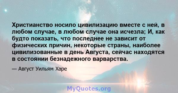 Христианство носило цивилизацию вместе с ней, в любом случае, в любом случае она исчезла; И, как будто показать, что последнее не зависит от физических причин, некоторые страны, наиболее цивилизованные в день Августа,