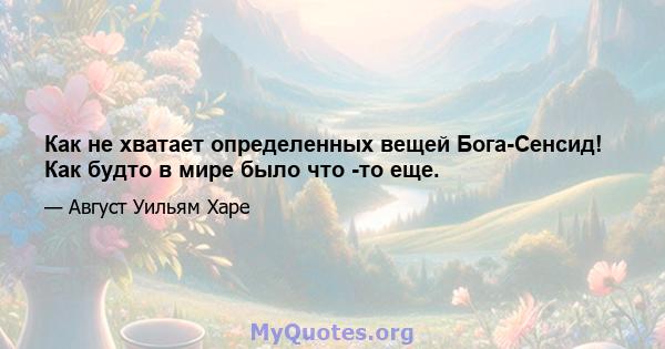 Как не хватает определенных вещей Бога-Сенсид! Как будто в мире было что -то еще.