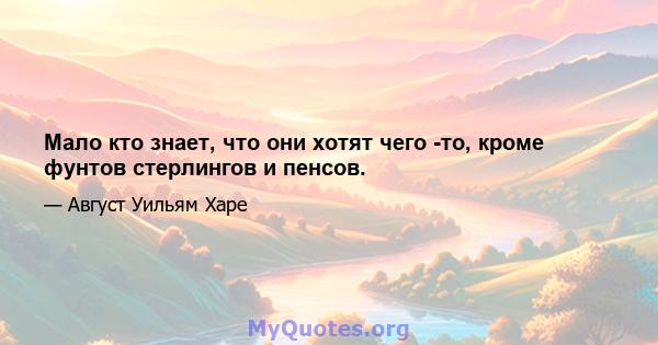 Мало кто знает, что они хотят чего -то, кроме фунтов стерлингов и пенсов.