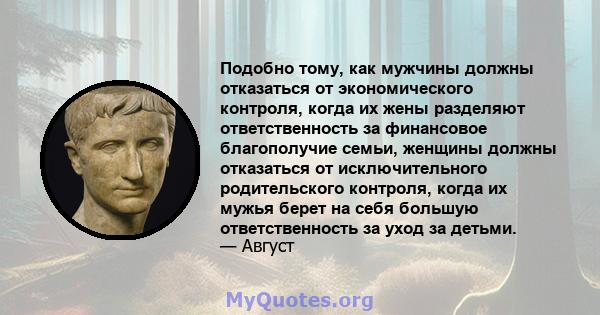 Подобно тому, как мужчины должны отказаться от экономического контроля, когда их жены разделяют ответственность за финансовое благополучие семьи, женщины должны отказаться от исключительного родительского контроля,