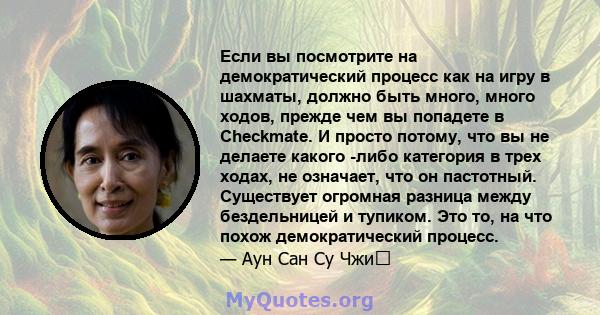 Если вы посмотрите на демократический процесс как на игру в шахматы, должно быть много, много ходов, прежде чем вы попадете в Checkmate. И просто потому, что вы не делаете какого -либо категория в трех ходах, не