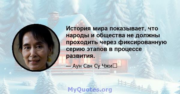 История мира показывает, что народы и общества не должны проходить через фиксированную серию этапов в процессе развития.